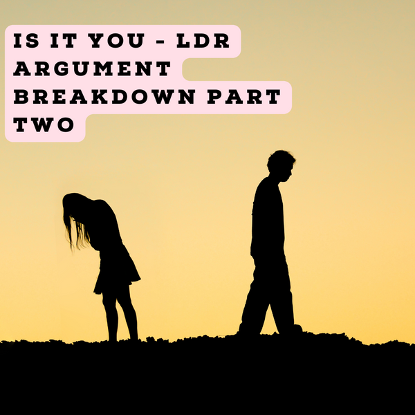 Is It You - LDR Argument Breakdown Part Two