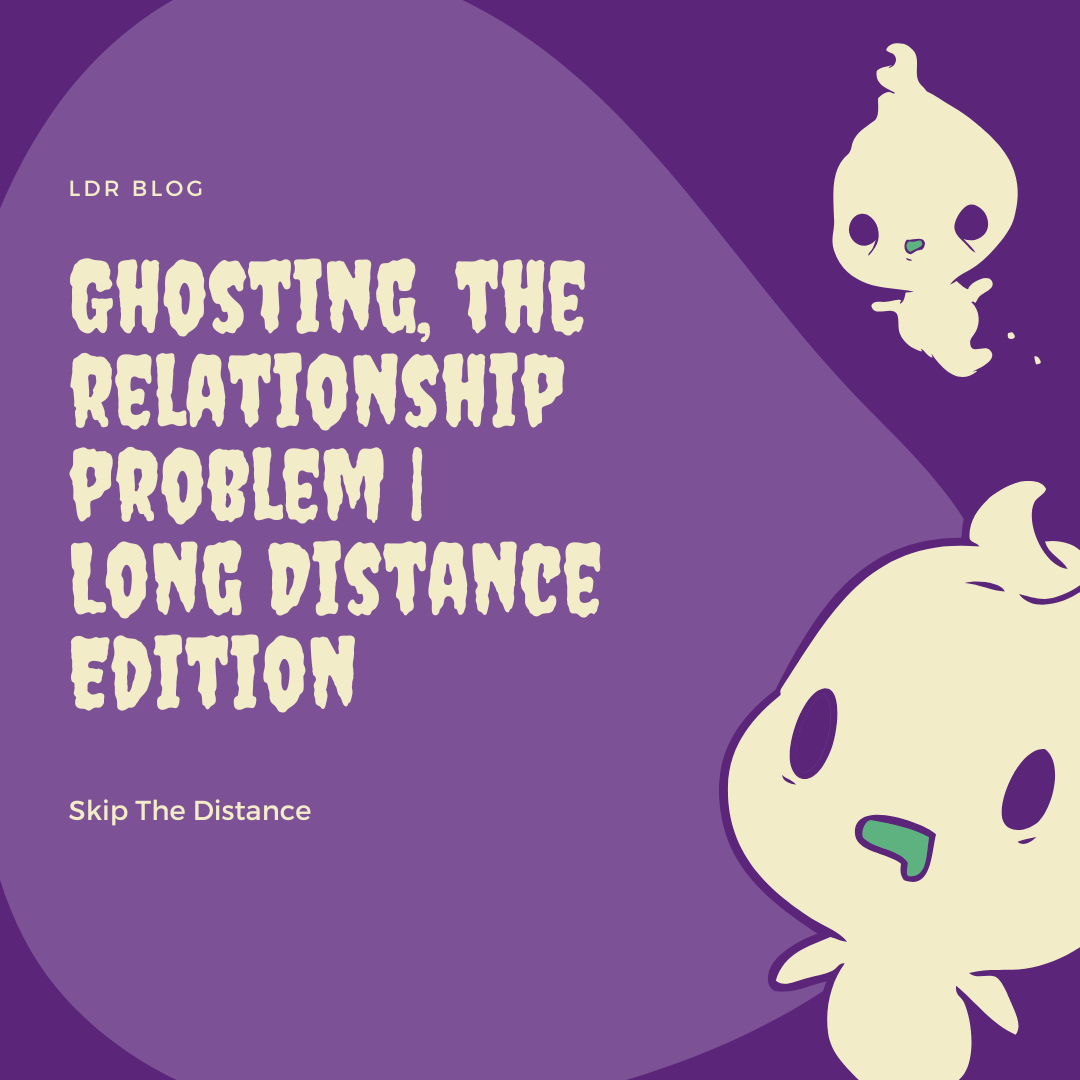 Ghosting, The Relationship Problem | Long Distance Edition– Skip The ...