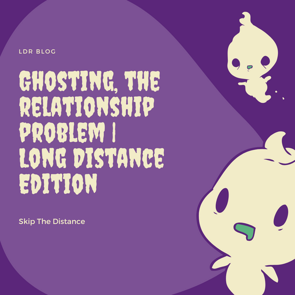 Ghosting, The Relationship Problem | Long Distance Edition
