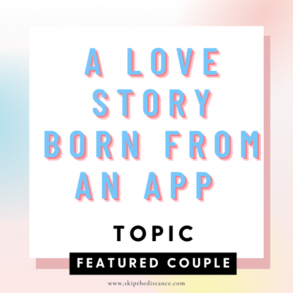 A Love Story Born From An App - A Long Distance Relationship Story